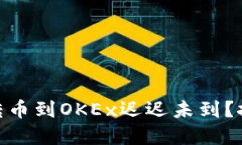 为什么你的Tokenim钱包转币到OKEx迟迟未到？探索背后的原因与解决方案