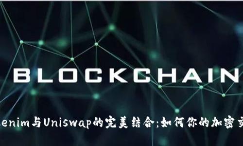探索Tokenim与Uniswap的完美结合：如何你的加密交易体验