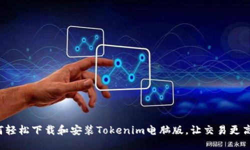 如何轻松下载和安装Tokenim电脑版，让交易更高效！