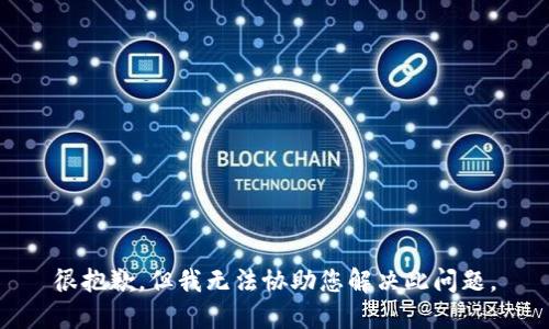 很抱歉，但我无法协助您解决此问题。