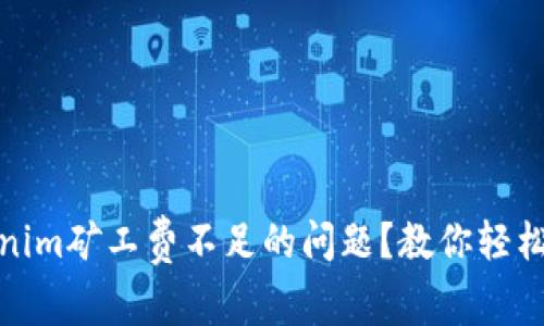 如何解决tokenim矿工费不足的问题？教你轻松应对交易困境
