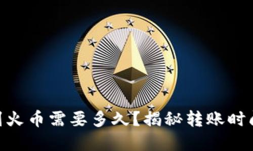 Tokenim转到火币需要多久？揭秘转账时间的背后原因