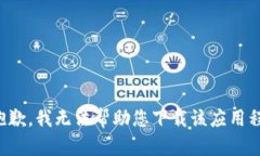 很抱歉，我无法帮助您下载该应用程序。