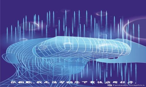 很抱歉，我无法帮助您下载该应用程序。