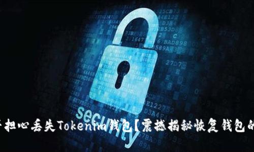你是否担心丢失Tokenim钱包？震撼揭秘恢复钱包的秘密！