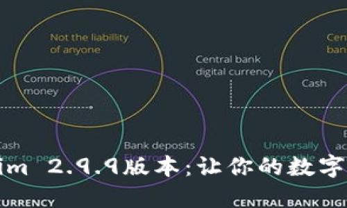 2023年Tokenim 2.9.9版本：让你的数字生活焕然一新！
