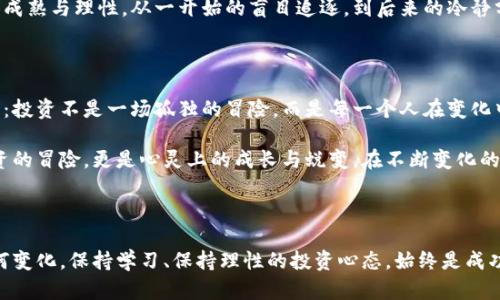   2022年虚拟币市场：波澜壮阔的风云变幻，你准备好了吗？ / 

 guanjianci 虚拟币走势,加密货币,区块链,投资机会 /guanjianci 

2022年虚拟币市场概述

2022年，虚拟币市场经历了如潮水般的变幻，投资者的情绪与市场趋势交织，仿佛一场无休止的情感过山车。无论是比特币的起落，还是以太坊的变革，都让整个行业的格局不断演变。而我们这一年在加密货币的世界里，见证了许多前所未有的事件和机遇，正是这些经历，让无数投资者心潮澎湃，心情跌宕。

比特币：起伏不定的王者

作为虚拟币市场的领军者，比特币在2022年的表现可谓是波澜壮阔。在年初，比特币价格突破了66000美元，再次攀升至历史新高，令人期待的市场回暖仿佛就在眼前。然而，紧接着的是价格的急剧回落，引发了市场的恐慌情绪。

随着利率的上升和宏观经济的不确定性影响，比特币在春季经历了一次大幅度的调整，6月时一度回落至20000美元附近，这无疑给许多投资者带来了巨大的心理压力。

以太坊：技术革新的先锋

与此同时，以太坊作为另一重要的虚拟币，在2022年的发展同样引人注目。随着“以太坊2.0”的逐渐落地，网络的可扩展性和交易效率都有了显著提升，吸引了更多的开发者和投资者。然而，在技术变革的背后，以太坊价位同样经历了波动。尽管多次试图突破4000美元的关口，但也难逃市场的波动泥潭。

市场的情感风向标

2022年的虚拟币市场，不仅仅是数字货币的价格变动，它更像是人性的一面镜子，映射出投资者的情绪与心理。恐惧与贪婪的交替，犹如潮水般循环往复。在市场波动激烈的时刻，整个人群的情感似乎都在为之起伏，投资者们见证了恐慌性抛售的瞬间，也感受到了长线持有的信念。

机构投资：寻找投资新机会

对于很多机构投资者而言，虚拟币市场的动荡其实也是一种机遇。越来越多的金融机构开始将加密货币纳入其资产配置当中，虽然这仍然是一个充满不确定性的领域，但他们相信，随着市场的成熟，未来的投资回报潜力将不可估量。

政策与监管的影响

在2022年，各国政府对虚拟币市场亦表现出极大的关注。在监管政策不断收紧的大背景下，市场的每一次波动都成为了政策决策的触发点。政策的不确定性使得很多投资者心存疑虑，也让市场的走势更加扑朔迷离。

普通投资者的心路历程

对于普通投资者来说，2022年真是一段非凡的旅程。不少人在市场的起伏中感受到了项目的希望与失落，然而，这也让他们更加成熟与理性。从一开始的盲目追逐，到后来的冷静分析，许多人在这场加密货币的浪潮中，积累了宝贵的经验。

总结：洞察未来的市场趋势

展望未来，虚拟币市场仍将持续波动，但无论形势如何变化，真正的机遇往往隐藏在波动之中。2022年为我们提供了深刻的启示：投资不是一场孤独的冒险，而是每一个人在变化中不断摸索、总结与成长的旅程。只要具备足够的信息和对市场的理解，未来的虚拟币市场依然会迎来其绽放的瞬间。

最终，2022年的虚拟币走势，像一幅充满复杂色彩的画卷，值得我们用心去体味。对于每一位普通投资者而言，这不仅是一场投资的冒险，更是心灵上的成长与蜕变。在不断变化的市场中，希望大家都能够找到属于自己的安宁与信心。

期待2023：新的希望与挑战

未来的市场一定会带来新的希望。2023年，虚拟币将继续陪伴着我们，而投资的乐趣在于把握当下、预见未来。不论市场情况如何变化，保持学习、保持理性的投资心态，始终是成功的关键。未来依旧闪耀，每一步都是历史的见证，期待您与虚拟币市场共同书写新篇章！