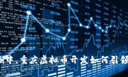 在数字时代的浪潮中，重庆虚拟币开发如何引领未来金融的潮流？