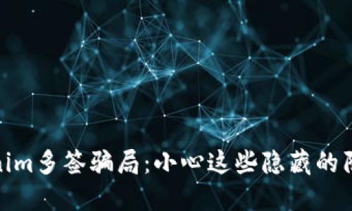 探秘Tokenim多签骗局：小心这些隐藏的陷阱和损失