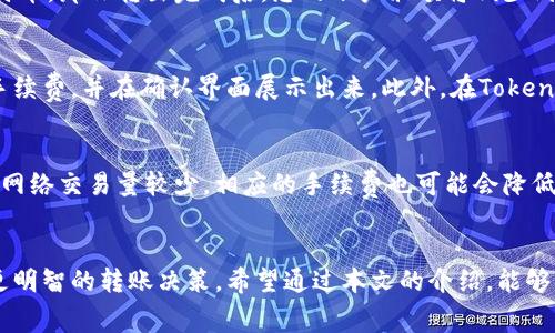 在使用Tokenim进行数字资产转出时，手续费的扣除规则相对简单。在转出流程中，手续费通常是从用户账户中待转出的资产中直接扣除的。这意味着当您准备将一定数量的数字货币转账到另一个地址时，系统会根据当前网络的手续费标准，从您的账户中自动扣除相应的手续费。

手续费的计算方式
具体来说，手续费的计算会根据转账的金额和当前网络的拥堵情况而变化。在网络较拥堵时，手续费会相应上涨，以保证交易能够及时被矿工处理。这种波动性让很多用户在转账前会特别注意手续费的问题。

转出之前的注意事项
在进行转出操作之前，您需要仔细检查当前的手续费率以及您的可转出资产。通常在转账页面，系统会为您提供清晰的手续费信息，让您在确认转账之前做好预算。此外，Tokenim平台也会显示转账的预计到账时间，这对于急需资金流动的用户尤为重要。

手续费的支付方式
手续费的支付是直接从您所转出的数字资产中扣除的。例如，如果您要转出1个比特币，而当前手续费为0.0001个比特币，那么转出完成后，您的账户余额将减少到0.9999个比特币。因此，理解手续费的扣除方式对于确保顺利转账至关重要。

如何在Tokenim上查看手续费
用户可以在Tokenim的交易界面上找到手续费信息。一般来说，您在选择转账金额后，系统会自动计算出需要支付的手续费，并在确认界面展示出来。此外，在Tokenim的帮助中心或FAQ部分，也有关于手续费的详细说明，用户可以随时查阅。

手续费的建议
为了降低手续费支出，用户可以选择在网络较为冷清的时段进行转账操作。例如，在新加坡时段的深夜或者周末，通常网络交易量较少，相应的手续费也可能会降低。此外，适当调整转账金额，避免小额频繁转账，也有助于减少总手续费的支出。

总结
在Tokenim上进行转出操作时，手续费的扣费方式相对直接且透明。了解手续费计算的基础知识，能够帮助用户做出更明智的转账决策。希望通过本文的介绍，能够让那些对Tokenim转账过程不够熟悉的用户，对手续费的扣除机制有一个更清晰的认识。