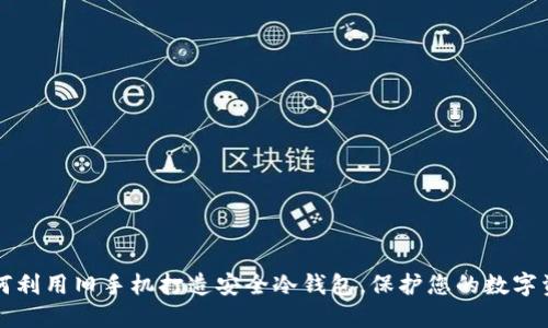 如何利用旧手机打造安全冷钱包，保护您的数字资产