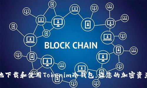 如何安全地下载和使用Tokenim冷钱包，让您的加密资产无忧无虑
