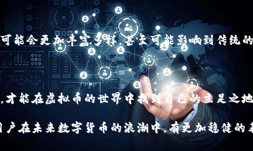   揭秘虚拟币福利币：数字时代的新宠儿与投资机会 / 

 guanjianci 虚拟币, 福利币, 数字货币, 投资机会 /guanjianci 

什么是虚拟币福利币

在数字货币的世界中，虚拟币和福利币的概念逐渐走入人们的视野。所谓虚拟币，简单来说，是一种基于区块链技术，并在网络中进行交易的数字资产。而福利币则是这种数字货币的一种特殊形式，通常与某种特定的消费场景或社区活动相结合，用于提供福利或激励用户参与。这一新兴领域吸引了众多投资者和普通用户的关注。

虚拟币福利币的起源

虚拟币的起源可以追溯到比特币的问世。自2009年比特币发布以来，各种形式的数字货币如雨后春笋般冒出。福利币的概念则是随着区块链技术的不断成熟而发展起来的。许多企业为了促进用户的参与和忠诚度，开始发行自己的福利币。这些福利币通常通过完成任务或参与活动获得，从而为用户提供各种优惠或奖励。

福利币的运作机制

福利币的运作机制相对简单。一般来说，用户通过特定的平台或应用完成一系列指定的行为，比如签到、分享内容、参与调查等，便可以获得相应的福利币。这些福利币可以用于平台内部的消费、兑换实物商品，或者与其他用户进行交易。这样的设计激励用户积极参与生态系统，从而促进平台的活跃度和用户粘性。

虚拟币福利币的优势与风险

福利币在吸引用户方面具有很大的优势。首先，它能有效地提高用户的参与度和忠诚度；其次，福利币的引入使得用户在享受服务的同时获得额外的回报，增加了消费的乐趣。然而，福利币的投资价值往往是不确定的，用户需要保持警惕。由于市场上存在许多伪福利币的项目，用户必须仔细 discernment，确保自己参与的是一个合法可信的平台，避免上当受骗。

如何参与福利币的获取

参与福利币的获取并不复杂。首先，用户需要选择一个正规的平台，这个平台提供福利币的相关服务。其次，注册账户后，用户可以通过日常的活动参与福利币的获取，像是签到、参与社交互动、消费等。平台往往会设定一个可视化的进度，以便用户了解自己的福利币获取情况，进而激励他们持续参与。

福利币在现实生活中的应用

福利币的应用场景目前已经逐步延伸到多个领域。例如，在电商平台上，用户可以利用福利币抵扣部分购物金额；在某些社交媒体平台，福利币可以作为用户发布高质量内容的奖励；甚至在旅游行业中，用户完成特定活动后还可以兑换成旅游折扣。这样的多样化应用无疑扩大了福利币的使用范围和潜在价值。

未来展望：福利币的发展趋势

未来，随着越来越多的企业意识到福利币作为用户激励工具的重要性，福利币的市场预计将持续增长。尤其在数字经济快速发展的背景下，福利币的应用场景可能会更加丰富多样，甚至可能影响到传统的商业模式。同时，用户对数字货币的接受度逐步提高，福利币作为一种新兴的价值体现，将吸引更多的消费者和投资者关注。

总结：虚拟币福利币的机遇与挑战

虚拟币福利币作为一种创新的数字货币形式，既带来了许多机遇，也伴随着相应的挑战。在这个瞬息万变的市场中，用户需要具备足够的金融知识和风险意识，才能在虚拟币的世界中找到自己的立足之地。通过了解福利币的性质、运作机制及应用场景，可以帮助普通用户更好地把握其中的投资机会，提高自身的参与体验。

总的来说，虚拟币福利币是数字经济转型的产物，为用户提供了新的消费方式和激励机制。在这个充满机遇与挑战的领域中，掌握相关知识和参与方式，将使用户在未来数字货币的浪潮中，有更加稳健的表现。