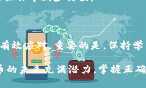   解决TokenIM转账失败问题：为何你会看到“重新发送”提示？ / 

 guanjianci  TokenIM, 转账失败, 重新发送, 数字货币 /guanjianci 

引言：数字货币转账中的困扰

在数字货币迅速发展的今天，TokenIM作为一款流行的转账工具，深受用户喜爱。然而，许多人在使用过程中却遇到了一个常见的问题：转账失败时，系统提示“重新发送”。这究竟是什么原因呢？为什么看似简单的操作，有时却会变得如此复杂和令人挫败？在这篇文章中，我们将深入探讨这一问题的背后，揭示转账失败的原因以及可能的解决策略。

转账失败的常见原因

在开始解决方案之前，我们有必要了解导致TokenIM转账失败的几个主要原因。这些原因往往是用户在操作时未能预见到的细节，了解它们可以帮助我们更有效地避免类似问题。

首先，网络连接不稳定是一个重要因素。在进行数字货币转账时，良好的网络连接至关重要。无论是Wi-Fi还是移动数据，如果在转账过程中网络中断，都可能导致转账失败。用户应确保在稳定的网络环境下进行重要操作，以减少此类问题。

其次，钱包地址输入不正确也是导致转账失败的另一大常见原因。TokenIM要求用户准确输入对方钱包地址，任何细微的错误都会导致转账无法完成。建议在完成输入前仔细核对，将地址复制粘贴确保无误，特别是使用不同类型的地址时，更要小心。

此外，转账次数被限制也是一个不可忽视的原因。某些平台对用户的单日转账次数和金额设定了上限，当用户超出该限制后，就会显示转账失败的信息。这对频繁进行交易的用户来说尤其重要，应提前了解平台的相关规定。

账户状态的影响

在数字货币的世界里，账户状态也会直接影响转账的成功与否。如果用户的账户因某种原因被锁定或暂停，那么所有的转账操作都会无法完成。TokenIM用户应定期检查账户的健康状态，确保没有任何异常情况发生。

尤其对于刚刚注册的用户来说，他们的账户可能在使用初期会受到一定限制，以保护新用户的资产安全。这些限制会逐渐解除，因此，了解自身账户的动态至关重要。

货币网络的拥堵

有时，转账失败的原因并不在于用户自身的操作，而是数字货币网络本身的拥堵。当网络中参与交易的用户数量急剧增加时，交易的处理速度可能受到影响，导致转账操作超时。这种情况下，“重新发送”的提示是相对常见的反应。

应对网络拥堵的方法有时较为简单，比如稍等片刻再试，或选择转账时机，持续关注交易时间的波动，选择高峰期以外的时段进行转账，可以一定程度上提高成功率。

如何解决TokenIM转账失败的问题

尽管转账失败带来了诸多不便，但通过一些简单的操作和意识提升，我们可以大大降低此类事件的发生。

首先，建议用户实时关注网络状态。在进行转账之前，确保自己的网络流畅且稳定，避免在信号弱的环境中进行此类操作。与此同时，保证设备的性能良好，它会影响网络连接和应用程序的运行。

其次，在输入钱包地址时，可以采取更为谨慎的方法。复制和粘贴地址是较为安全的选择，不过在此之前，始终需要仔细核对地址的每一个字符。同时，了解与对方的沟通，以确认对方的地址是最新的，有助于避免不必要的错误。

对于账户状态的检查，用户应当定期登录TokenIM，关注账户消息通知，确保每一项提示都不被忽视。尤其在平台进行更新或维护时，保持关注，以便及时应对可能的账户变动。

即使失败也无须恐慌

当所有措施都采取完毕后，若仍然遇到转账失败，用户不应感到沮丧。由于区块链和加密货币的特殊性，操作上的失误是不可避免的。此时，应按提示进行“重新发送”操作，通常只需再次确认信息后点击一次按钮即可。

同时，保持良好的心态也是至关重要的。在数字货币的世界中，交易的风险和不确定性本就存在。每一次失败都是一次学习的机会，逐渐积累经验，才能在后续的操作中减少错误。

结论：数字货币的未来在于不断学习

TokenIM转账失败且显示“重新发送”并不是灾难性的信号，而是用户在积极操作过程中可能遇到的一个小挫折。在了解原因后，用户可以采取相应的措施进行有效应对。重要的是，保持学习的态度，持续提升自己的操作能力和风险意识，才能在数字货币日益复杂的生态中游刃有余。

为了保障您的资金安全，除了了解如何解决转账失败的问题，了解安全性措施、如何选择适合的交易时机和其他买入卖出策略都是用户应学习的内容。数字货币的未来充满潜力，掌握正确的方法才能更加从容地应对其中的挑战。