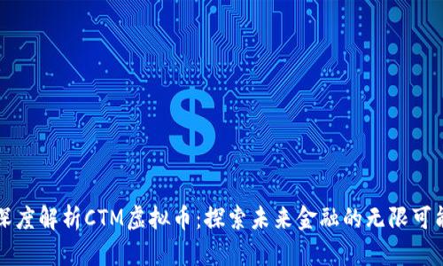 深度解析CTM虚拟币：探索未来金融的无限可能