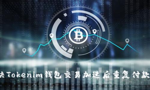 如何解决Tokenim钱包交易加速后重复付款的问题？