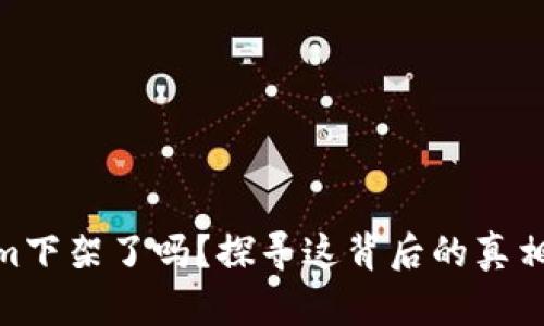 Tokenim下架了吗？探寻这背后的真相与影响