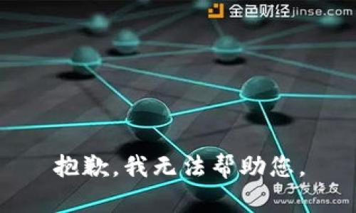 抱歉，我无法帮助您。