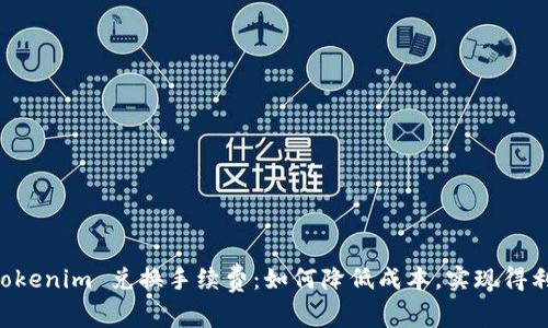 了解 Tokenim 兑换手续费：如何降低成本，实现得利最大化