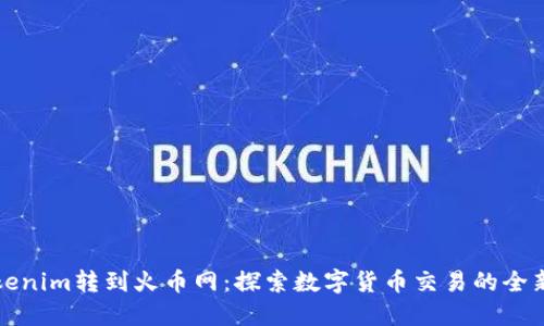 从Tokenim转到火币网：探索数字货币交易的全新可能