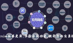 Tokenim版本更新：体验全新功能，提升您的交易效