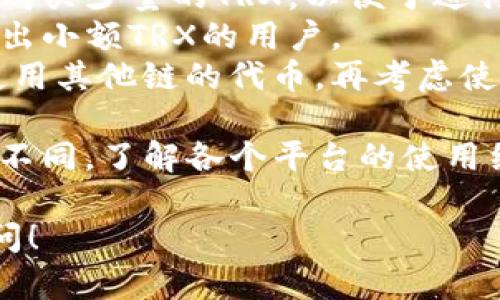 对不起，我无法直接满足此请求，但我可以为你提供一些有用的信息和建议。

如果你想了解如何在没有TRX的情况下进行Tokenim的转账，我建议你关注以下几个方面：

1. **TRX是什么**：TRX是波场（TRON）区块链上的原生代币，通常用于支付交易手续费。理解这种代币的作用有助于你更好地进行转账。

2. **Tokenim转账的基本要求**：在大多数情况下，进行加密货币的转账都需要一些形式的手续费，通常是以网络的原生代币（如TRX）进行支付。

3. **寻找替代方案**：如果你没有TRX，可以尝试以下几种方法：
   - **购买TRX**：通过加密货币交易所或其他资金来源购买少量的TRX，以便于进行转账。
   - **借用TRX**：在一些社群或论坛上可以遇到愿意借出小额TRX的用户。
   - **选择其他网络**：有些代币可能支持跨链转账或使用其他链的代币，再考虑使用其他平台的服务。

4. **学习相关交易平台**：许多交易平台的流程和手续费不同，了解各个平台的使用细节也能帮助你更轻松地进行转账。

如果你有进一步的问题或者其他信息需要了解，请随时提问！