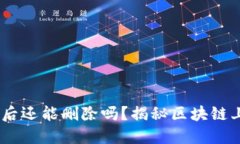 Tokenim转移后还能删除吗？揭秘区块链上的数据管