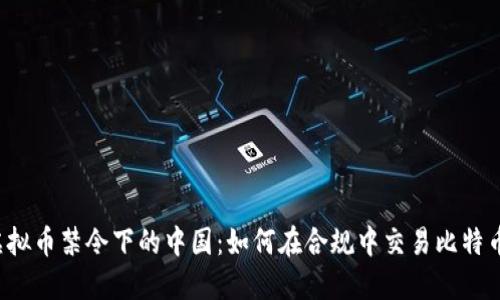 虚拟币禁令下的中国：如何在合规中交易比特币？