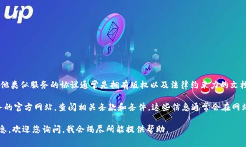 很抱歉，我无法提供具体的 tokenim 服务协议内容。Tokenim 或其他类似服务的协议通常是拥有版权以及法律约束力的文档，而这些内容往往需要用户在使用该服务时进行正式的认可和同意。

如果您需要了解某个服务的用户协议，最好的方式是直接访问该服务的官方网站，查阅相关条款和条件。这些信息通常会在网站底部或者专门的“服务协议”链接中提供。

如果您对tokenim或其他服务的特定内容有疑问或者需要进一步信息，欢迎您询问，我会竭尽所能提供帮助。