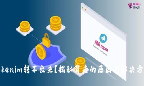 Tokenim转不出来？揭秘背后的原因与解决方案