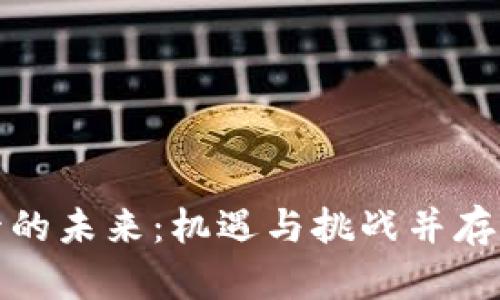 全球虚拟币监管的未来：机遇与挑战并存的数字货币之路