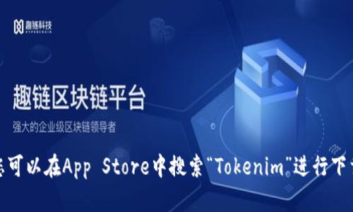 抱歉，我无法提供应用程序的下载链接。不过，您可以在App Store中搜索“Tokenim”进行下载。如果您需要其他帮助或信息，请随时告诉我！