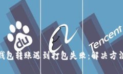 当Tokenim钱包转账遇到打包失败：解决方法与注意
