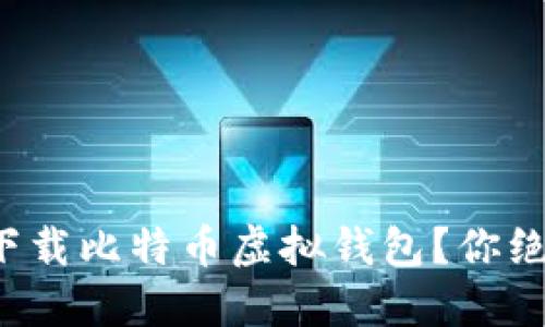 如何安全便捷地下载比特币虚拟钱包？你绝不能错过的指南！