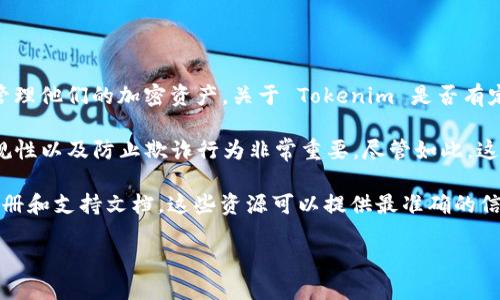 Tokenim 是一款近年来在加密货币和区块链领域逐渐受到关注的工具，它提供了一系列功能，帮助用户更好地管理他们的加密资产。关于 Tokenim 是否有定位功能，实际情况是，Tokenim 主要专注于资产管理、交易和数据分析等方面，关于定位功能的详细信息并不多。

在加密货币管理领域，定位功能的使用可能主要体现在对资产的来源和去向的追踪上。这对于确保资金安全、合规性以及防止欺诈行为非常重要。尽管如此，这种定位通常是通过区块链分析，而非传统的地理定位功能。

如果你有更具体的需求或者想了解 Tokenim 的某些特定功能，可以访问他们的官方网站，或查看相关的用户手册和支持文档。这些资源可以提供最准确的信息并解答具体的疑问。 

在选择任何加密货币工具时，建议用户谨慎考虑其功能、用户评价及安全性，以确保选择最适合自已需求的平台。