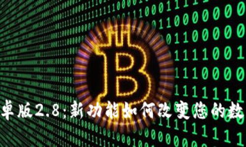 探索Tokenim安卓版2.8：新功能如何改变您的数字资产管理体验