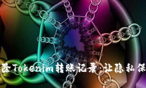 如何轻松删除Tokenim转账记录：让隐私保护更加无忧