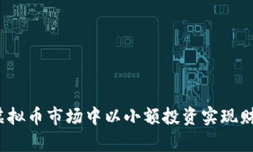 如何在虚拟币市场中以小额投资实现财富增长？