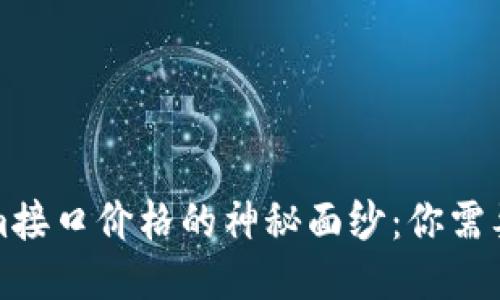 揭开Tokenim接口价格的神秘面纱：你需要知道的一切