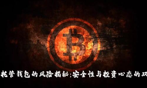 虚拟币托管钱包的风险揭秘：安全性与投资心态的双重考量