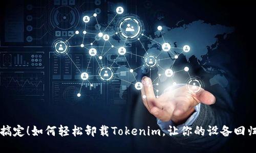 一键搞定！如何轻松卸载Tokenim，让你的设备回归轻盈