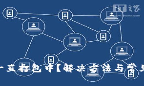 Tokenim一直打包中？解决方法与常见问题汇总