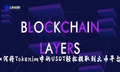 如何将Tokenim中的USDT轻松提取到火币平台？