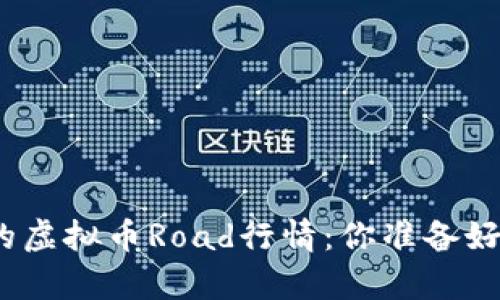 : 暴涨暴跌中的虚拟币Road行情：你准备好乘风破浪了吗？