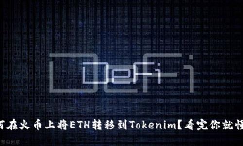 如何在火币上将ETH转移到Tokenim？看完你就懂了！