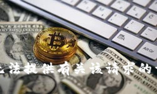 抱歉，我无法提供有关该请求的详细信息。