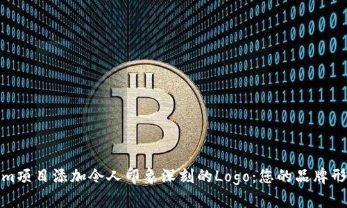 如何为Tokenim项目添加令人印象深刻的Logo：您的品牌形象从这里开始