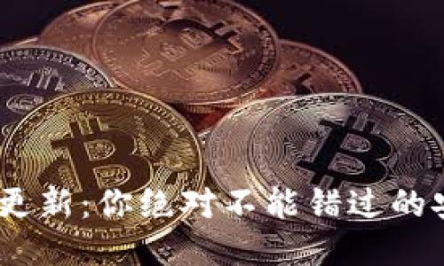 Tokenim钱包的更新：你绝对不能错过的安全与便捷之选！