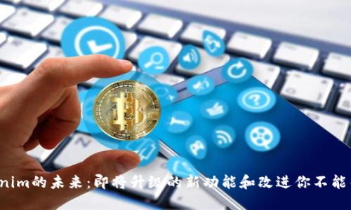 Tokenim的未来：即将升级的新功能和改进你不能错过！