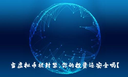 当虚拟币被封禁，你的投资还安全吗？